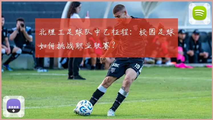 北理工足球队中乙征程：校园足球如何挑战职业联赛？